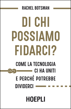 DI CHI POSSIAMO FIDARCI? Come la tecnologia ci ha uniti e perchè potrebbe dividerci BOTSMAN RACHEL